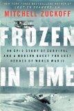 Frozen in Time An Epic Story of Survival and a Modern Quest for Lost Heroes of World War II  9780062133434 Front Cover