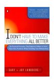 I Don't Have to Make Everything All Better Six Practical Principles That Empower Others to Solve Their Own Problems While Enriching Your Relationships cover art