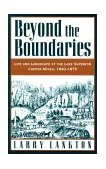 Beyond the Boundaries Life and Landscape at the Lake Superior Copper Mines, 1840-1875 cover art