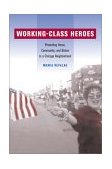 Working-Class Heroes Protecting Home, Community, and Nation in a Chicago Neighborhood  9780520235434 Front Cover