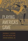 Playing America&#39;s Game Baseball, Latinos, and the Color Line