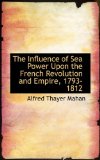 The Influence of Sea Power upon the French Revolution and Empire, 1793-1812: 2008 9780559143434 Front Cover