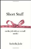 Short Stuff On the job with an x-small Model 2010 9780615317434 Front Cover