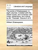 Works of Shakespeare In eight volumes. Collated with the oldest copies, and Corrected  9781170154434 Front Cover