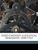 Lord Carteret, a political Biography, 1690-1763 2010 9781176404434 Front Cover