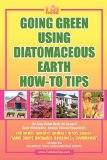 Going Green Using Diatomaceous Earth How-To Tips An Easy Guide Book Using a Safer Alternative, Natural Silica Mineral Insecticide 2010 9781432744434 Front Cover