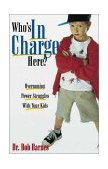 Who's in Charge Here? Overcoming Power Struggles with Your Kids 1997 9780310217435 Front Cover