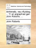 Arithmetic, Neu Rifyddeg Yr Ail Argraphiad Gan John Roberts 2010 9781140910435 Front Cover