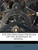 Pre-Periclean Propylon of the Acropolis at Athens 2012 9781276893435 Front Cover