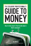 Creative Professional&#39;s Guide to Money How to Think about It, How to Talk about It, How to Manage It