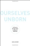 Ourselves Unborn A History of the Fetus in Modern America cover art