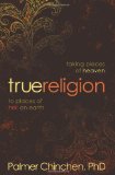 True Religion Taking Pieces of Heaven to Places of Hell on Earth 2010 9780781403436 Front Cover