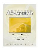 Advanced Aromatherapy The Science of Essential Oil Therapy 1998 9780892817436 Front Cover