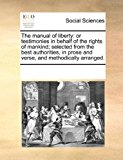 Manual of Liberty Or testimonies in behalf of the rights of mankind; selected from the best authorities, in prose and verse, and methodically Arr 2010 9781170217436 Front Cover