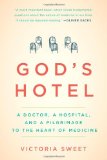 God's Hotel A Doctor, a Hospital, and a Pilgrimage to the Heart of Medicine 2012 9781594488436 Front Cover