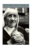 Something Beautiful for God The Classic Account of Mother Teresa&#39;s Journey into Compassion