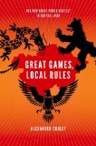 Great Games, Local Rules The New Great Power Contest in Central Asia