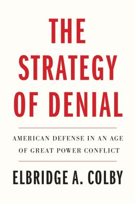 Strategy of Denial American Defense in an Age of Great Power Conflict  9780300256437 Front Cover