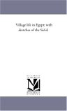Village Life in Egypt; with Sketches of the Safid 2006 9781425532437 Front Cover