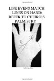 Life Evens Match Lines on Hand: Refer to Cheiro's Palmistry A hand tells a whole life Story 2010 9781450521437 Front Cover