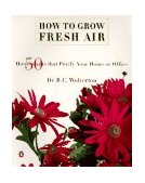 How to Grow Fresh Air 50 House Plants That Purify Your Home or Office 1997 9780140262438 Front Cover