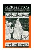 Hermetica The Greek Corpus Hermeticum and the Latin Asclepius in a New English Translation, with Notes and Introduction