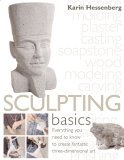 Sculpting Basics Everything You Need to Know to Create Fantastic Three-Dimensional Art cover art