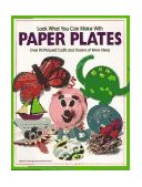 Look What You Can Make with Paper Plates Creative Crafts from Everyday Objects  9781563976438 Front Cover