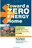 Toward a Zero Energy Home A Complete Guide to Energy Self-Sufficiency at Home 2010 9781600851438 Front Cover