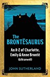Brontesaurus An a-Z of Charlotte, Emily and Anne Bronte (and Branwell)  9781785781438 Front Cover