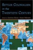 Settler Colonialism in the Twentieth Century Projects, Practices, Legacies  9780415949439 Front Cover