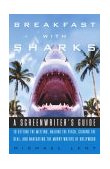 Breakfast with Sharks A Screenwriter's Guide to Getting the Meeting, Nailing the Pitch, Signing the Deal, and Navigating the Murky Waters of Hollywood cover art