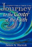 Journey to the Center of the Faith An Explorer's Guide to Christian Living 2001 9780687098439 Front Cover