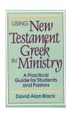 Using New Testament Greek in Ministry A Practical Guide for Students and Pastors cover art
