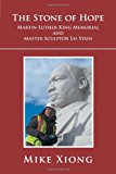 Stone of Hope Martin Luther King Memorial and Master Sculptor Lei Yixin 2011 9781465336439 Front Cover