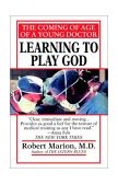 Learning to Play God The Coming of Age of a Young Doctor 2000 9780449007440 Front Cover