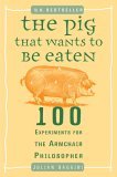 Pig That Wants to Be Eaten 100 Experiments for the Armchair Philosopher 2006 9780452287440 Front Cover