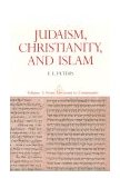 Judaism, Christianity, and Islam: the Classical Texts and Their Interpretation, Volume I From Convenant to Community cover art