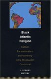 Black Atlantic Religion Tradition, Transnationalism, and Matriarchy in the Afro-Brazilian Candomblï¿½ cover art
