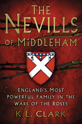 Nevills of Middleham England's Most Powerful Family in the Wars of the Roses  9780750983440 Front Cover