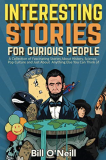 Interesting Stories for Curious People A Collection of Fascinating Stories about History, Science, Pop Culture and Just about Anything Else You Can Think Of 1st 9781648450440 Front Cover