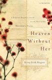 Heaven Without Her A Desperate Daughter's Search for the Heart of Her Mother's Faith 2008 9780785227441 Front Cover