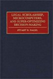 Legal Scholarship, Microcomputers, and Super-Optimizing Decision-Making 1993 9780899304441 Front Cover