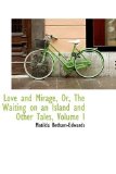 Love and Mirage, or, the Waiting on an Island and Other Tales 2009 9781113047441 Front Cover