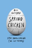 Spring Chicken Stay Young Forever (or Die Trying)  9781455527441 Front Cover