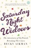 Saturday Night Widows The Adventures of Six Friends Remaking Their Lives 2013 9780307590442 Front Cover