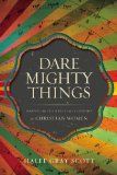 Dare Mighty Things Mapping the Challenges of Leadership for Christian Women  9780310514442 Front Cover