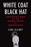 White Coat, Black Hat Adventures on the Dark Side of Medicine 2011 9780807061442 Front Cover