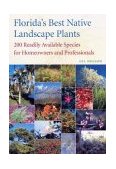 Florida&#39;s Best Native Landscape Plants 200 Readily Available Species for Homeowners and Professionals