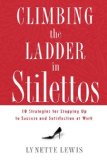 Climbing the Ladder in Stilettos 10 Strategies for Stepping up to Success and Satisfaction at Work 2008 9781595551443 Front Cover